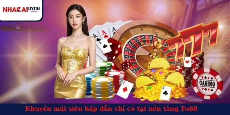 Khuyến mãi siêu hấp dẫn chỉ có tại nền tảng Fo88