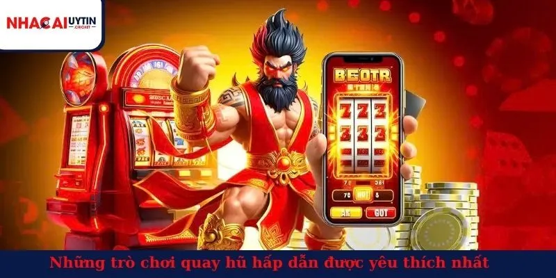 Những trò chơi quay hũ hấp dẫn được yêu thích nhất